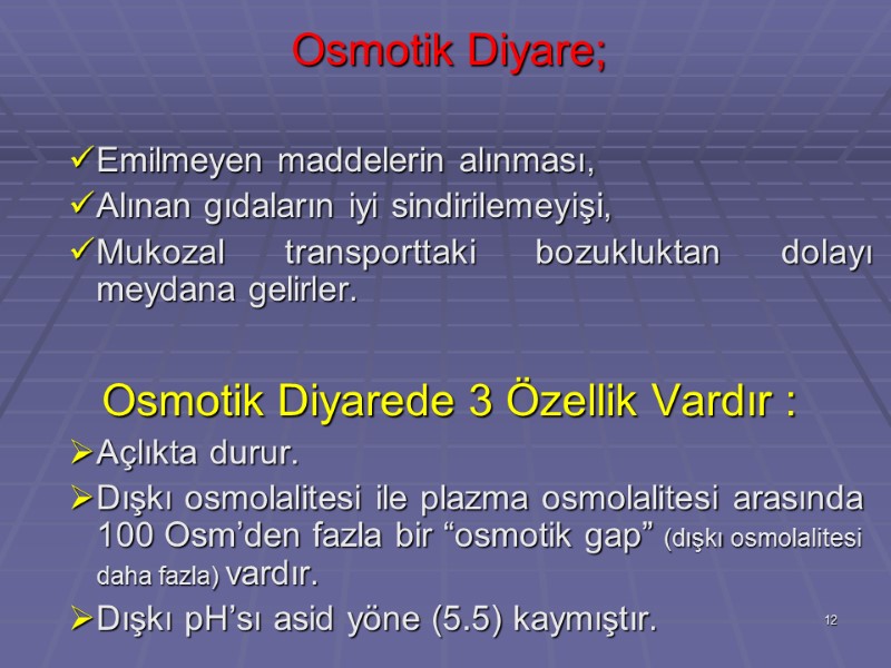 Osmotik Diyare;  Emilmeyen maddelerin alınması,  Alınan gıdaların iyi sindirilemeyişi, Mukozal transporttaki bozukluktan